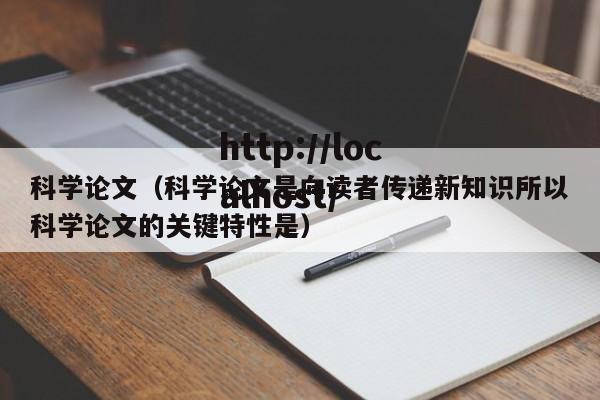 科学论文（科学论文是向读者传递新知识所以科学论文的关键特性是）