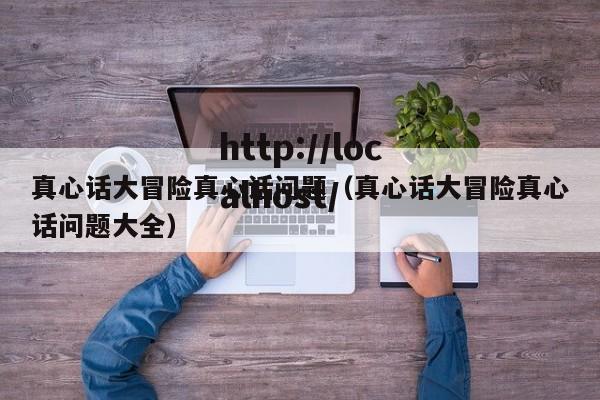 真心话大冒险真心话问题(真心话大冒险真心话问题大全)