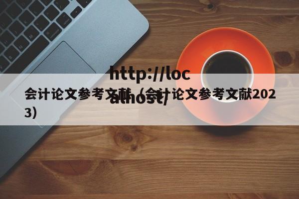 会计论文参考文献（会计论文参考文献2023）